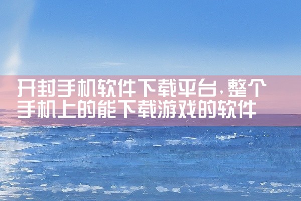 开封手机软件下载平台